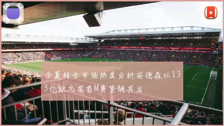今夏转会市场热度分析安德森以135亿欧元居首M费紧随其后