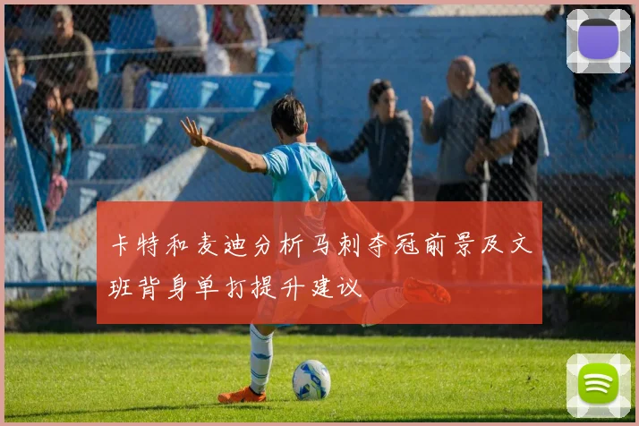 卡特和麦迪分析马刺夺冠前景及文班背身单打提升建议